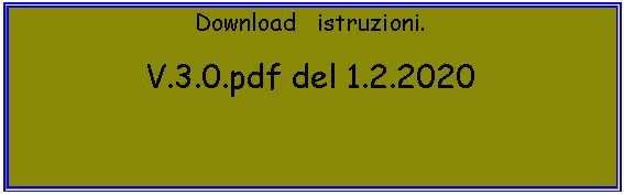 Casella di testo: Download   istruzioni.V.3.0.pdf del 1.2.2020